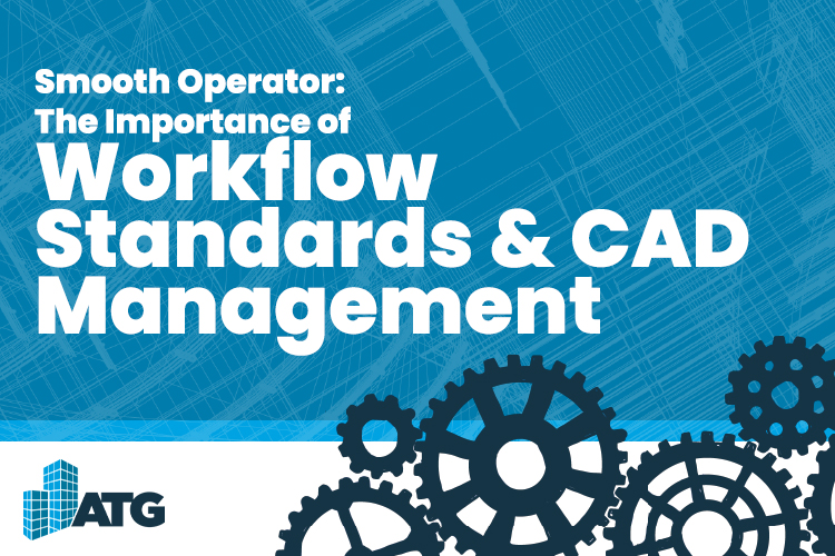 Smooth Operator: The Importance of Workflow Standards & CAD Management