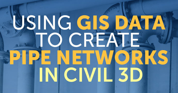 Using GIS Data to Create Pipe Networks in Civil 3D