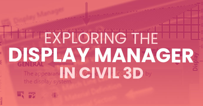 Exploring the Display Manager in Civil 3D